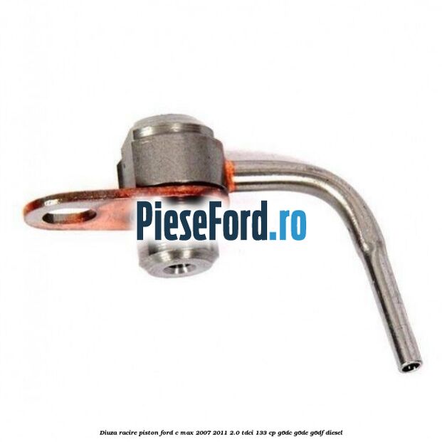 Diuza racire piston Ford C-Max 2007-2011 2.0 TDCi 133 cp G6DC, G6DE, G6DF diesel