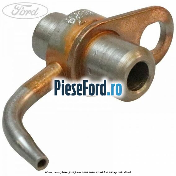 Diuza racire piston Ford Focus 2014-2018 2.0 TDCi ST 185 cp T8DA diesel