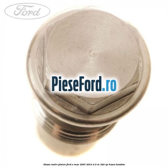 Diuza racire piston Ford S-Max 2007-2014 2.5 ST 220 cp Diuza racire piston Ford S-Max 2007-2014 2.5 ST 220 cp HUWA benzina
