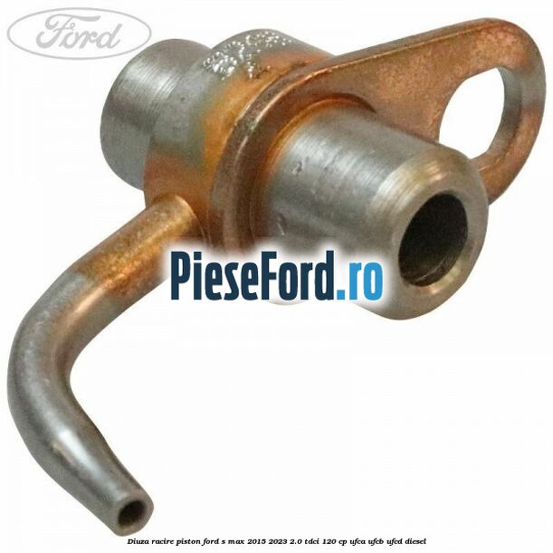 Diuza racire piston Ford S-Max 2015-2023 2.0 TDCi 120 cp UFCA, UFCB, UFCD diesel