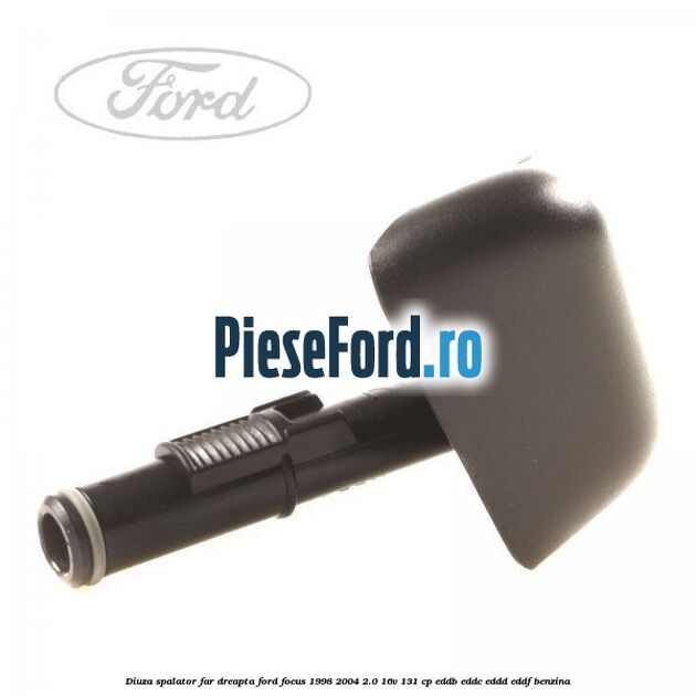 Diuza spalator far dreapta Ford Focus 1998-2004 2.0 16V 131 cp Diuza spalator far dreapta Ford Focus 1998-2004 2.0 16V 131 cp EDDB, EDDC, EDDD, EDDF benzina