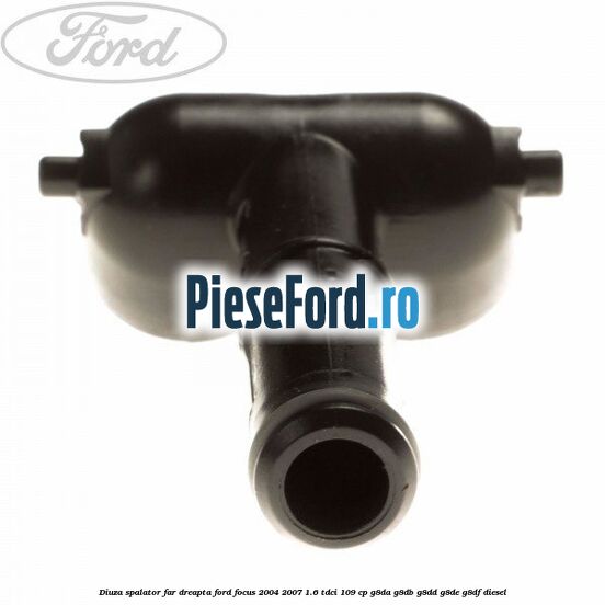 Diuza spalator far dreapta Ford Focus 2004-2007 1.6 TDCi 109 cp G8DA, G8DB, G8DD, G8DE, G8DF diesel