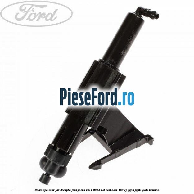 Diuza spalator far dreapta Ford Focus 2011-2014 1.6 EcoBoost 150 cp JQDA, JQDB, YUDA benzina