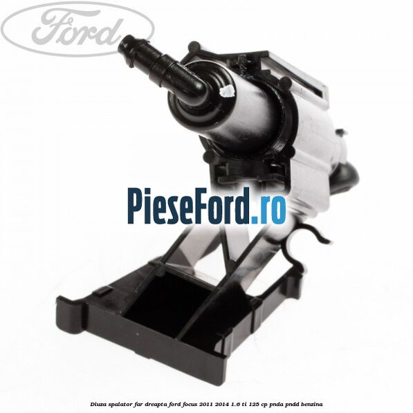 Diuza spalator far dreapta Ford Focus 2011-2014 1.6 Ti 125 cp PNDA, PNDD benzina