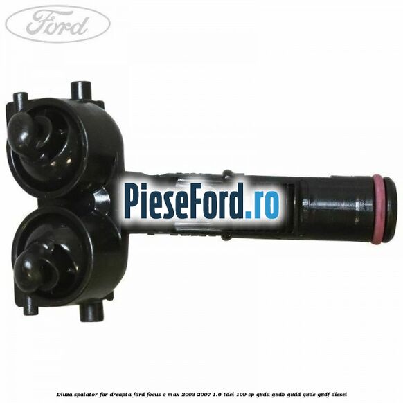 Diuza spalator far dreapta Ford Focus C-Max 2003-2007 1.6 TDCi 109 cp G8DA, G8DB, G8DD, G8DE, G8DF diesel
