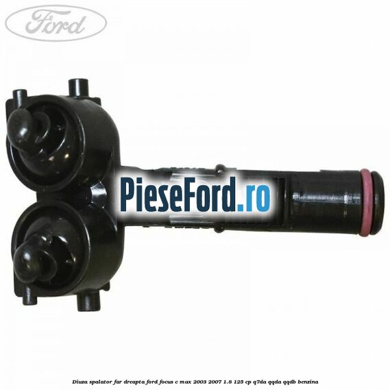 Diuza spalator far dreapta Ford Focus C-Max 2003-2007 1.8 125 cp Diuza spalator far dreapta Ford Focus C-Max 2003-2007 1.8 125 cp Q7DA, QQDA, QQDB benzina
