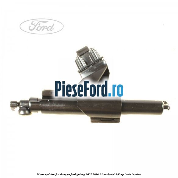 Diuza spalator far dreapta Ford Galaxy 2007-2014 2.0 EcoBoost 199 cp TNWB benzina