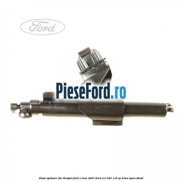 Diuza spalator far dreapta Ford S-Max 2007-2014 2.0 TDCi 115 cp KLWA, TYWA diesel