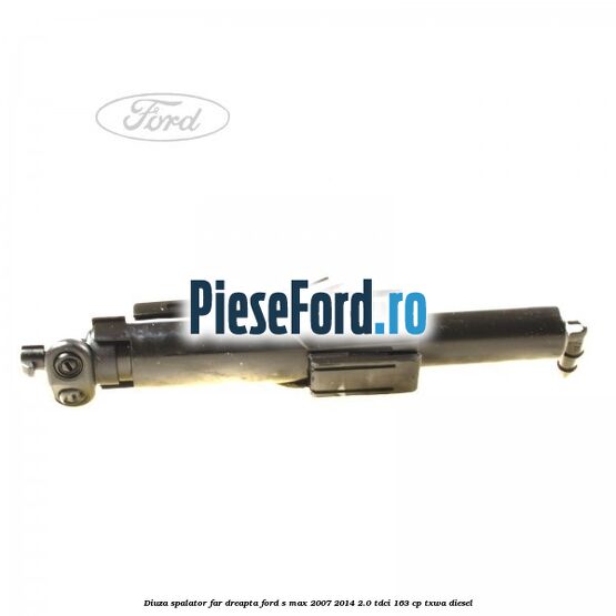 Diuza spalator far dreapta Ford S-Max 2007-2014 2.0 TDCi 163 cp Diuza spalator far dreapta Ford S-Max 2007-2014 2.0 TDCi 163 cp TXWA diesel