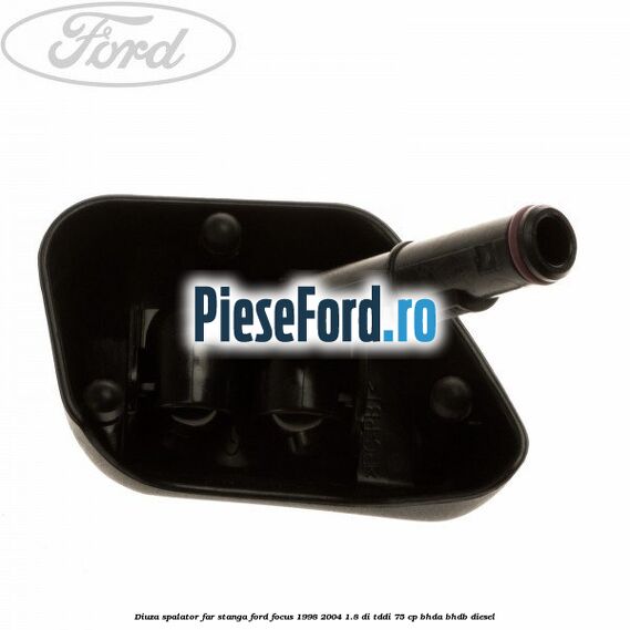 Diuza spalator far stanga Ford Focus 1998-2004 1.8 DI/TDDi 75 cp BHDA, BHDB diesel