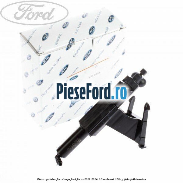 Diuza spalator far stanga Ford Focus 2011-2014 1.6 EcoBoost 182 cp Diuza spalator far stanga Ford Focus 2011-2014 1.6 EcoBoost 182 cp JTDA, JTDB benzina