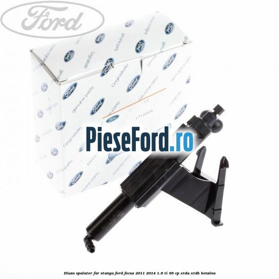 Diuza spalator far stanga Ford Focus 2011-2014 1.6 Ti 85 cp Diuza spalator far stanga Ford Focus 2011-2014 1.6 Ti 85 cp XTDA, XTDB benzina
