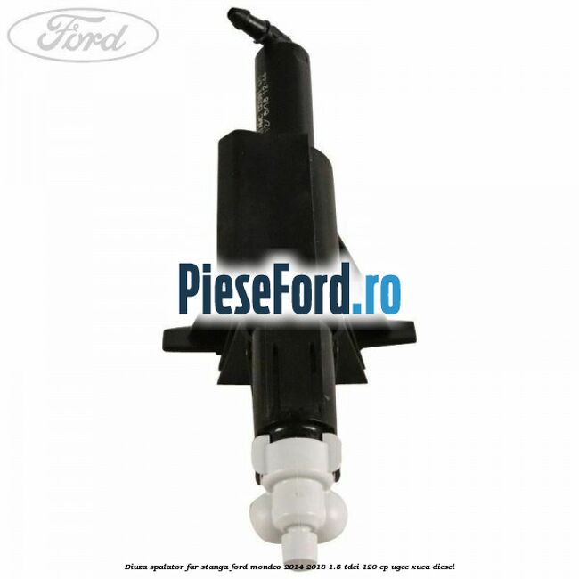 Diuza spalator far stanga Ford Mondeo 2014-2018 1.5 TDCi 120 cp UGCC, XUCA diesel