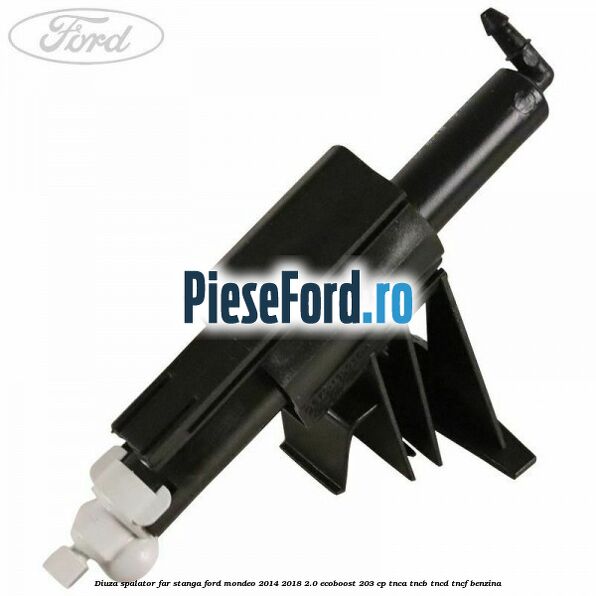 Diuza spalator far stanga Ford Mondeo 2014-2018 2.0 EcoBoost 203 cp Diuza spalator far stanga Ford Mondeo 2014-2018 2.0 EcoBoost 203 cp TNCA, TNCB, TNCD, TNCF benzina