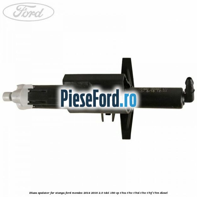 Diuza spalator far stanga Ford Mondeo 2014-2018 2.0 TDCi 150 cp Diuza spalator far stanga Ford Mondeo 2014-2018 2.0 TDCi 150 cp T7CA, T7CC, T7CD, T7CE, T7CF, T7CN diesel