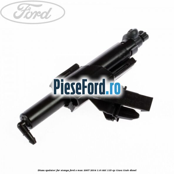 Diuza spalator far stanga Ford S-Max 2007-2014 1.6 TDCi 115 cp T1WA, T1WB diesel