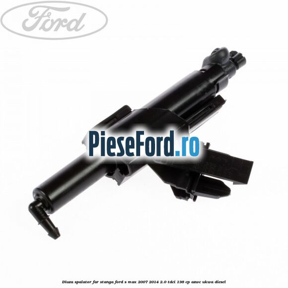 Diuza spalator far stanga Ford S-Max 2007-2014 2.0 TDCi 136 cp AZWC, UKWA diesel