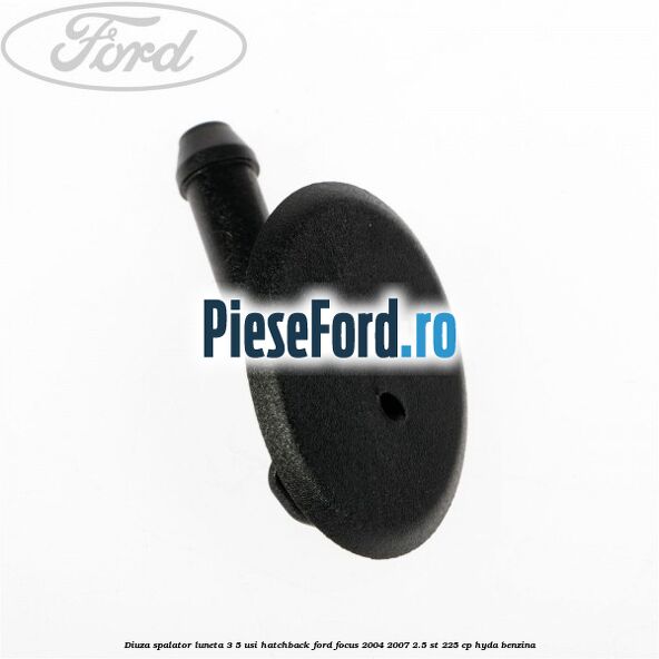 Diuza spalator luneta 3/5 usi hatchback Ford Focus 2004-2007 2.5 ST 225 cp Diuza spalator luneta 3/5 usi hatchback Ford Focus 2004-2007 2.5 ST 225 cp HYDA benzina