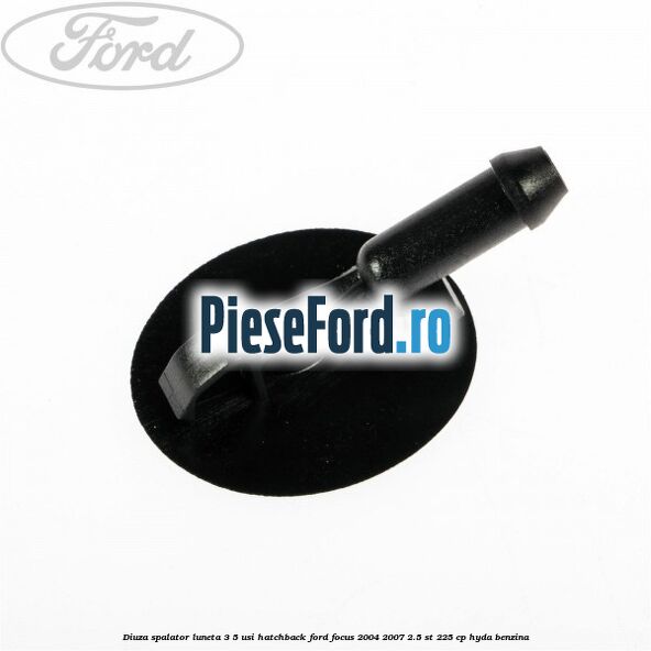 Diuza spalator luneta 3/5 usi hatchback Ford Focus 2004-2007 2.5 ST 225 cp Diuza spalator luneta 3/5 usi hatchback Ford Focus 2004-2007 2.5 ST 225 cp HYDA benzina