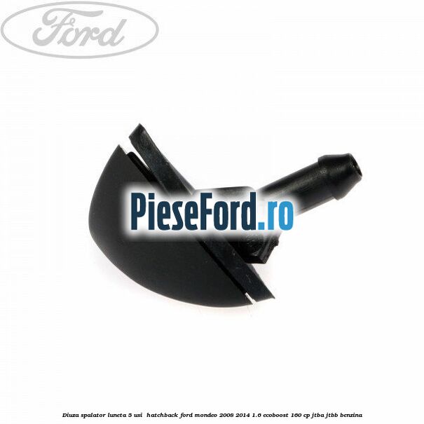 Diuza spalator luneta 5 usi  hatchback Ford Mondeo 2008-2014 1.6 EcoBoost 160 cp JTBA, JTBB benzina