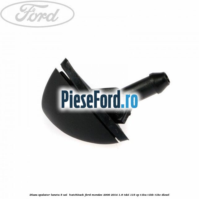 Diuza spalator luneta 5 usi hatchback Ford Mondeo 2008-2014 1.6 TDCi 115 cp Diuza spalator luneta 5 usi hatchback Ford Mondeo 2008-2014 1.6 TDCi 115 cp T1BA, T1BB, T1BC diesel