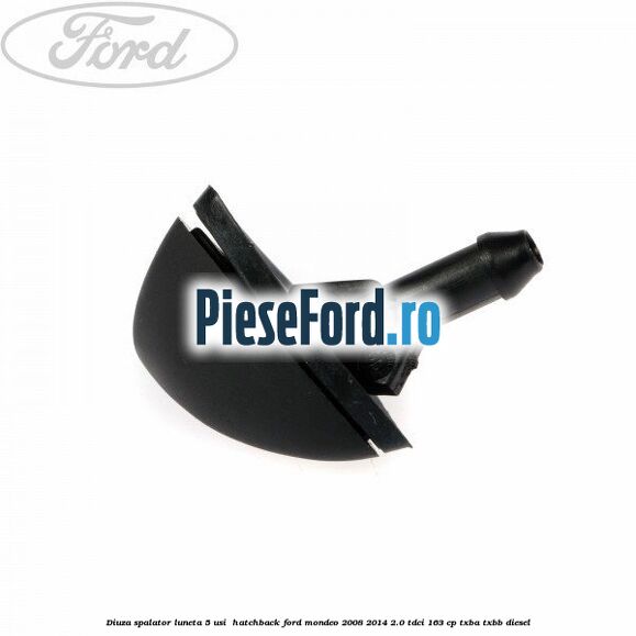 Diuza spalator luneta 5 usi hatchback Ford Mondeo 2008-2014 2.0 TDCi 163 cp Diuza spalator luneta 5 usi hatchback Ford Mondeo 2008-2014 2.0 TDCi 163 cp TXBA, TXBB diesel