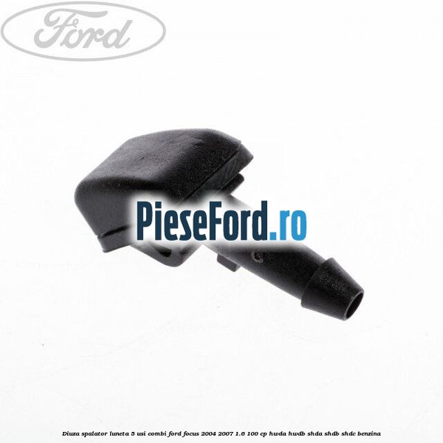 Diuza spalator luneta 5 usi combi Ford Focus 2004-2007 1.6 100 cp Diuza spalator luneta 5 usi combi Ford Focus 2004-2007 1.6 100 cp HWDA, HWDB, SHDA, SHDB, SHDC benzina