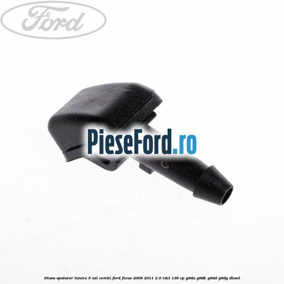 Diuza spalator luneta 5 usi combi Ford Focus 2008-2011 2.0 TDCi 136 cp Diuza spalator luneta 5 usi combi Ford Focus 2008-2011 2.0 TDCi 136 cp G6DA, G6DB, G6DD, G6DG diesel