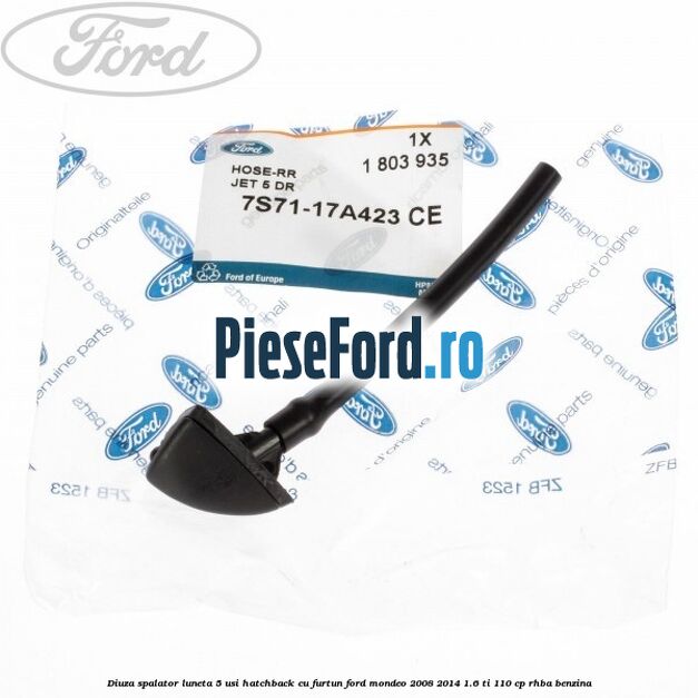 Diuza spalator luneta 5 usi hatchback cu furtun Ford Mondeo 2008-2014 1.6 Ti 110 cp RHBA benzina