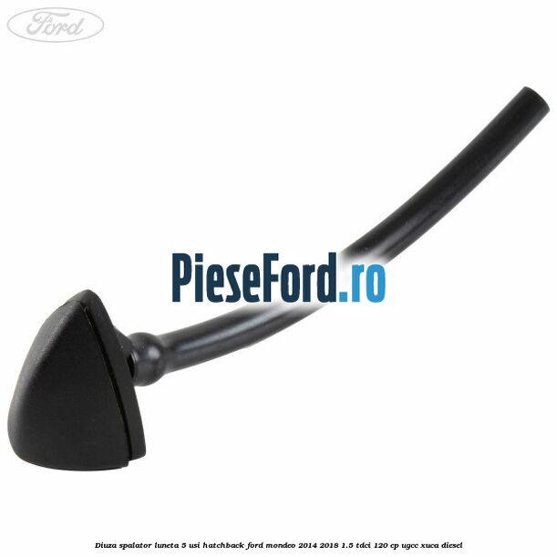 Diuza spalator luneta 5 usi hatchback Ford Mondeo 2014-2018 1.5 TDCi 120 cp UGCC, XUCA diesel
