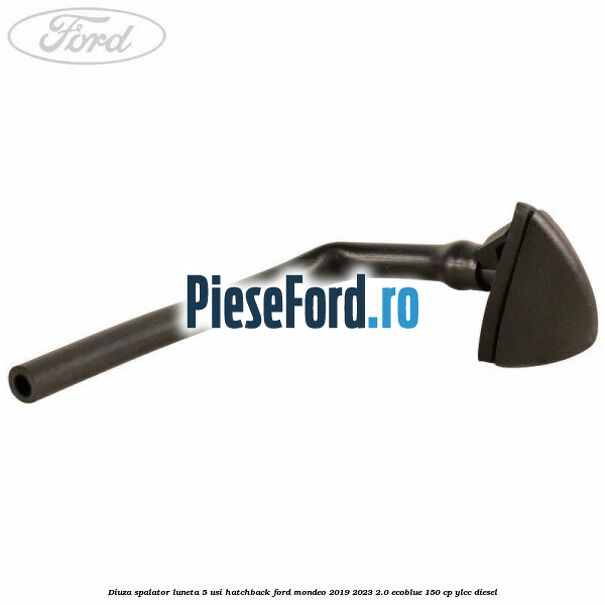 Diuza spalator luneta 5 usi hatchback Ford Mondeo 2019-2023 2.0 EcoBlue 150 cp YLCC diesel