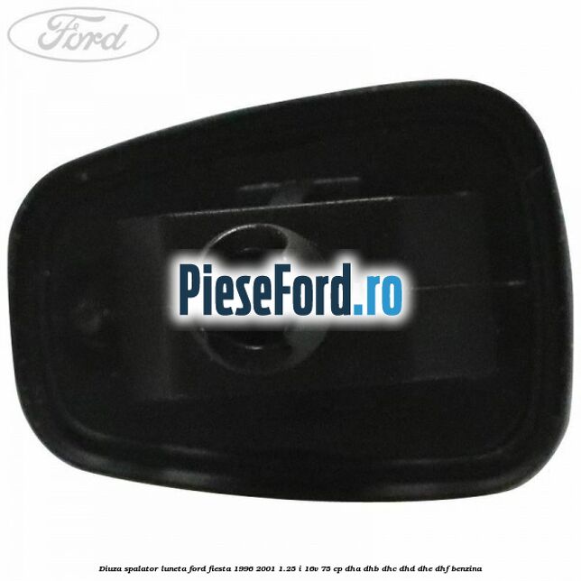 Diuza spalator luneta Ford Fiesta 1996-2001 1.25 i 16V 75 cp DHA, DHB, DHC, DHD, DHE, DHF benzina