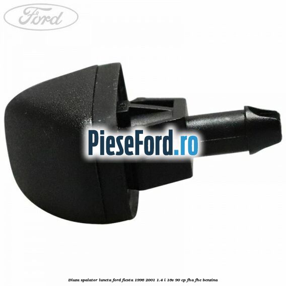 Diuza spalator luneta Ford Fiesta 1996-2001 1.4 i 16V 90 cp FHA, FHE benzina