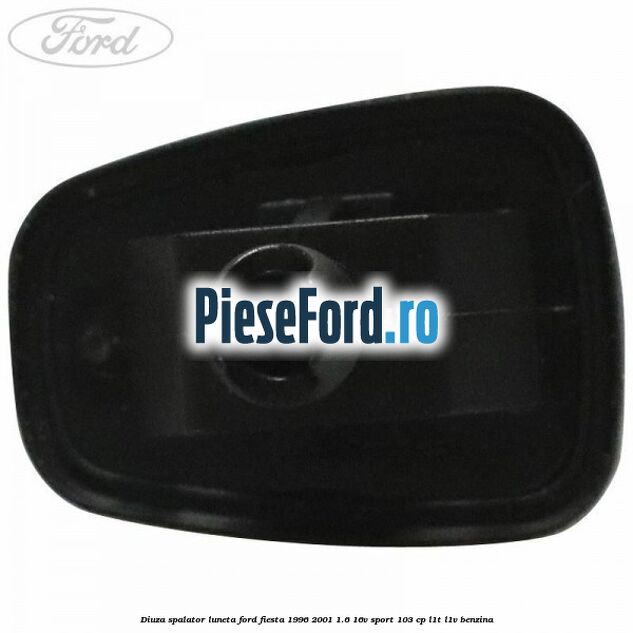 Diuza spalator luneta Ford Fiesta 1996-2001 1.6 16V Sport 103 cp L1T, L1V benzina