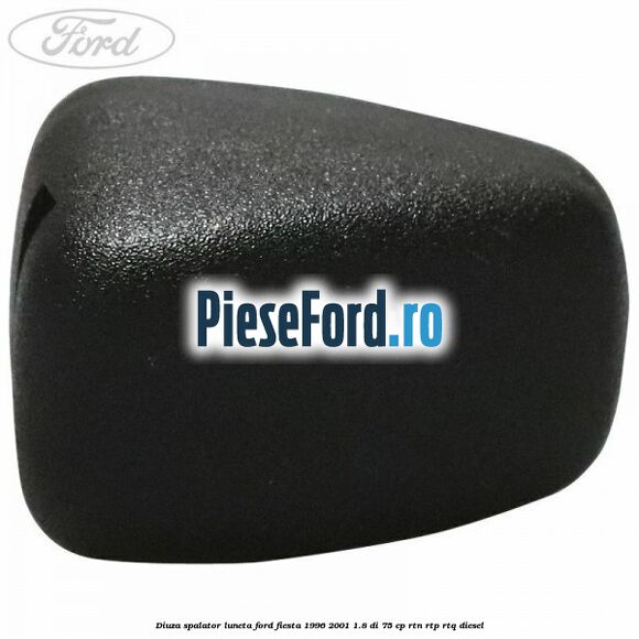 Diuza spalator luneta Ford Fiesta 1996-2001 1.8 DI 75 cp Diuza spalator luneta Ford Fiesta 1996-2001 1.8 DI 75 cp RTN, RTP, RTQ diesel