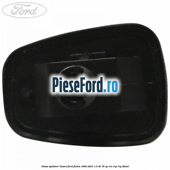 Diuza spalator luneta Ford Fiesta 1996-2001 1.8 DI 75 cp Diuza spalator luneta Ford Fiesta 1996-2001 1.8 DI 75 cp RTN, RTP, RTQ diesel