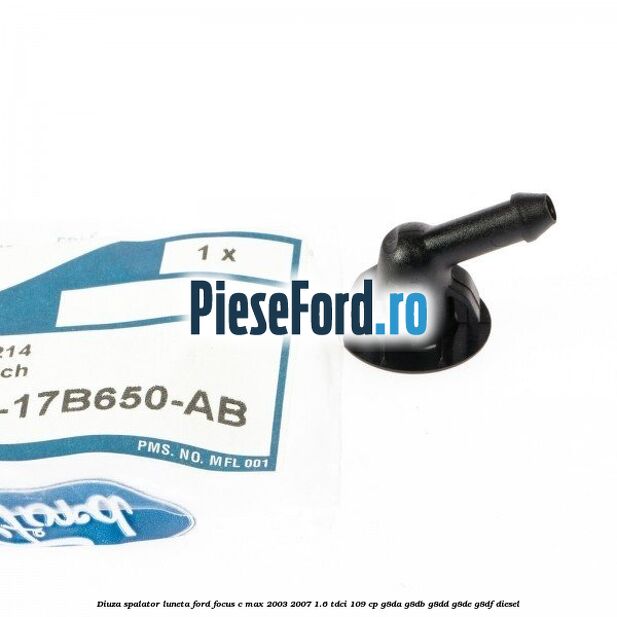 Diuza spalator luneta Ford Focus C-Max 2003-2007 1.6 TDCi 109 cp G8DA, G8DB, G8DD, G8DE, G8DF diesel