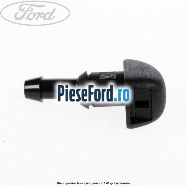 Diuza spalator luneta Ford Fusion 1.3 60 cp Diuza spalator luneta Ford Fusion 1.3 60 cp BAJA benzina