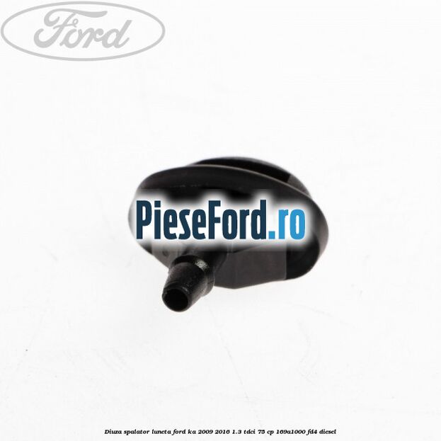 Diuza spalator luneta Ford Ka 2009-2016 1.3 TDCi 75 cp 169A1000, FD4 diesel