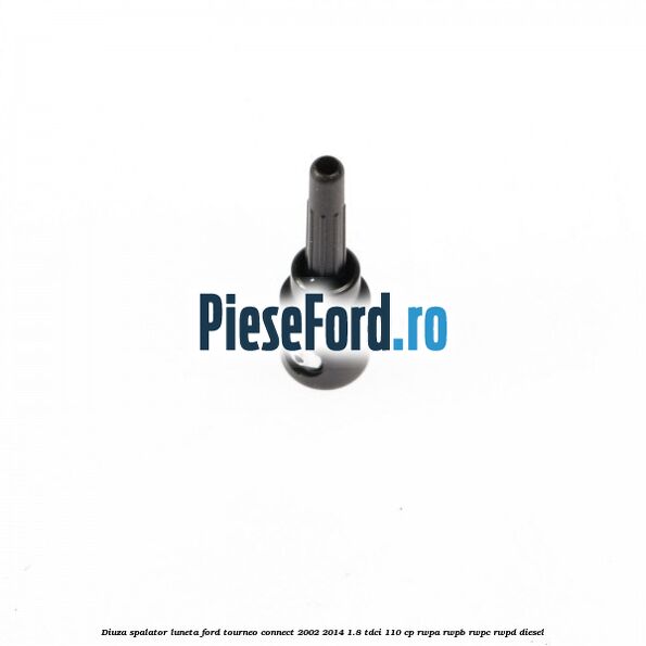 Diuza spalator luneta Ford Tourneo Connect 2002-2014 1.8 TDCi 110 cp Diuza spalator luneta Ford Tourneo Connect 2002-2014 1.8 TDCi 110 cp RWPA, RWPB, RWPC, RWPD diesel