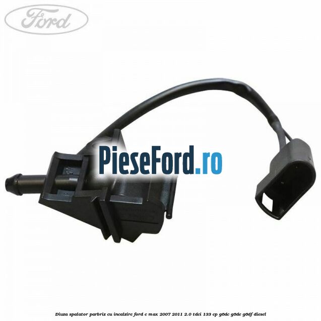 Diuza spalator parbriz cu incalzire Ford C-Max 2007-2011 2.0 TDCi 133 cp Diuza spalator parbriz cu incalzire Ford C-Max 2007-2011 2.0 TDCi 133 cp G6DC, G6DE, G6DF diesel