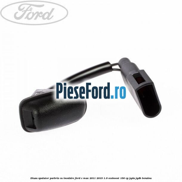Diuza spalator parbriz cu incalzire Ford C-Max 2011-2015 1.6 EcoBoost 150 cp JQDA, JQDB benzina