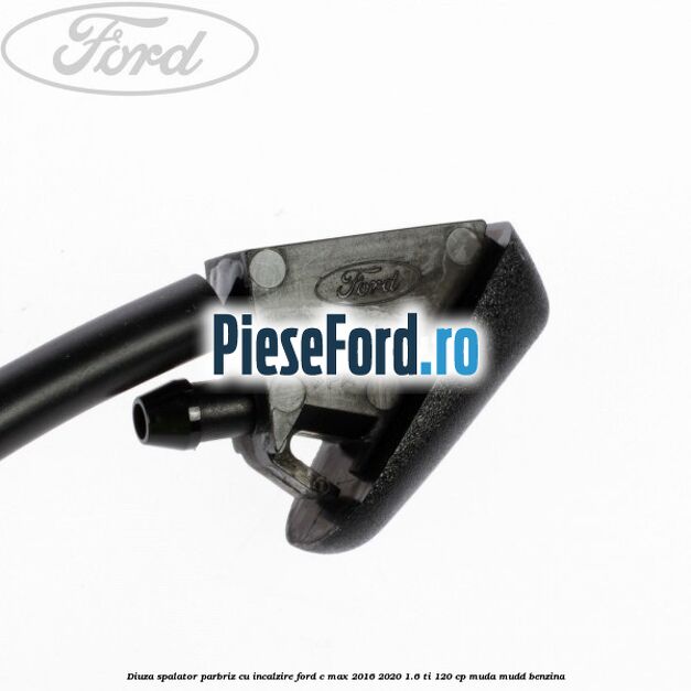 Diuza spalator parbriz cu incalzire Ford C-Max 2016-2020 1.6 Ti 120 cp Diuza spalator parbriz cu incalzire Ford C-Max 2016-2020 1.6 Ti 120 cp MUDA, MUDD benzina