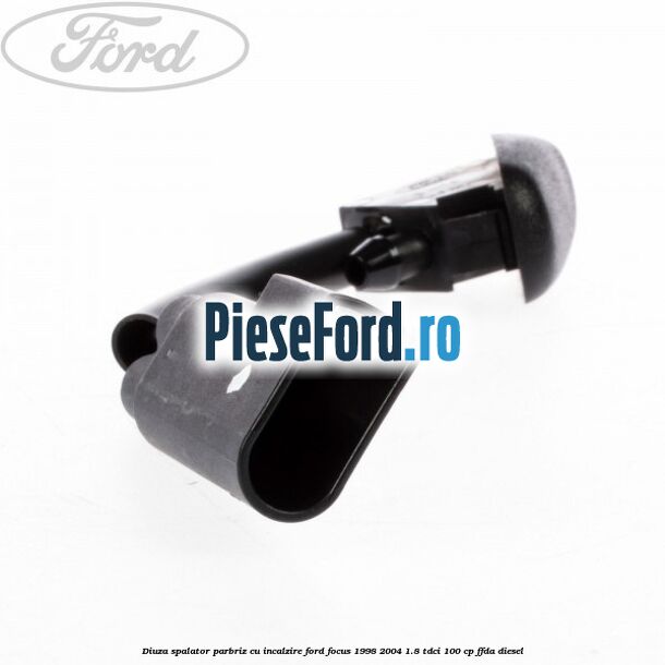 Diuza spalator parbriz cu incalzire Ford Focus 1998-2004 1.8 TDCi 100 cp FFDA diesel