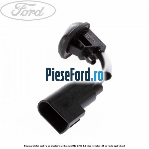 Diuza spalator parbriz cu incalzire Ford Focus 2011-2014 1.6 TDCi ECOnetic 105 cp NGDA, NGDB diesel