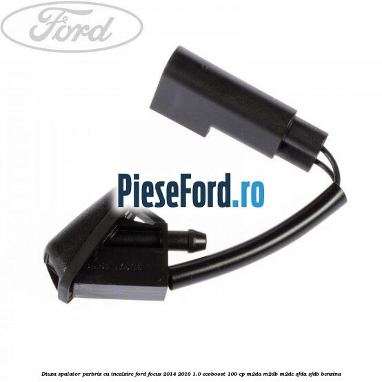 Diuza spalator parbriz cu incalzire Ford Focus 2014-2018 1.0 EcoBoost 100 cp