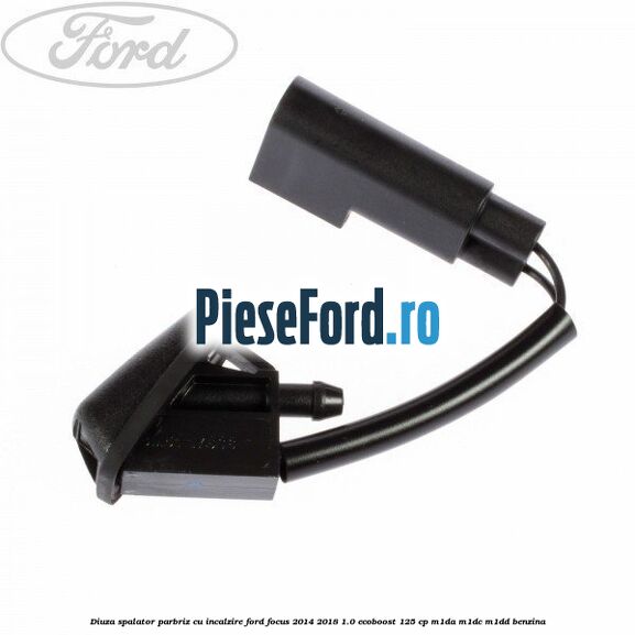 Diuza spalator parbriz cu incalzire Ford Focus 2014-2018 1.0 EcoBoost 125 cp