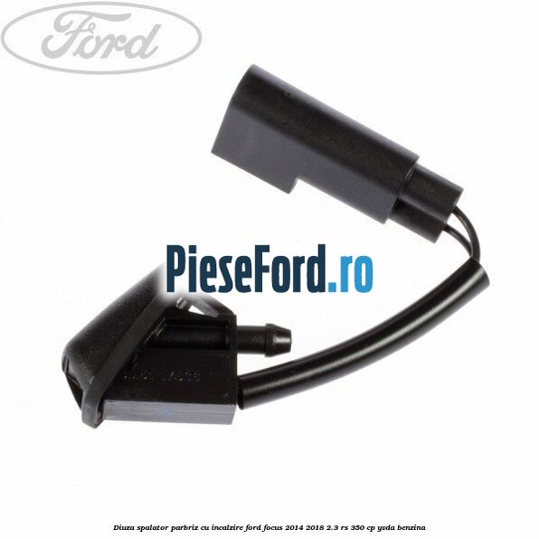 Diuza spalator parbriz cu incalzire Ford Focus 2014-2018 2.3 RS 350 cp