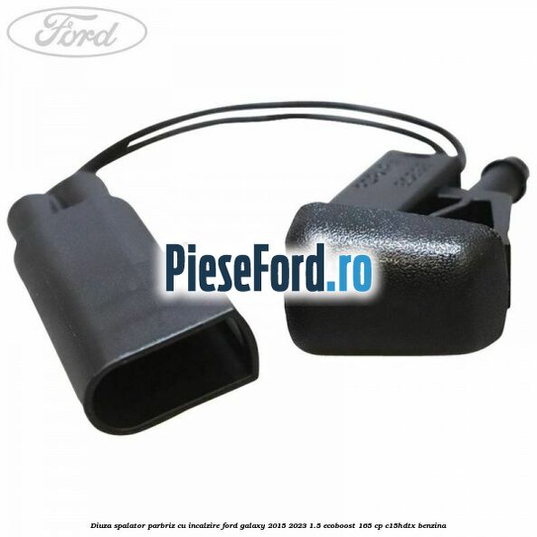 Diuza spalator parbriz cu incalzire Ford Galaxy 2015-2023 1.5 EcoBoost 165 cp C15HDTX benzina