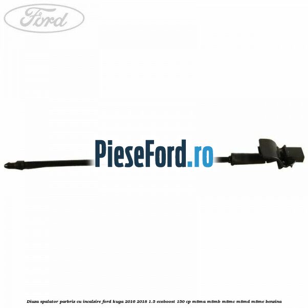 Diuza spalator parbriz cu incalzire Ford Kuga 2016-2018 1.5 EcoBoost 150 cp M8MA, M8MB, M8MC, M8MD, M8ME benzina